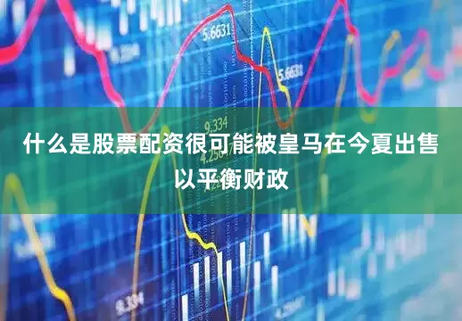 什么是股票配资很可能被皇马在今夏出售以平衡财政