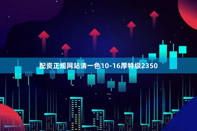 配资正规网站清一色10-16厚特级2350