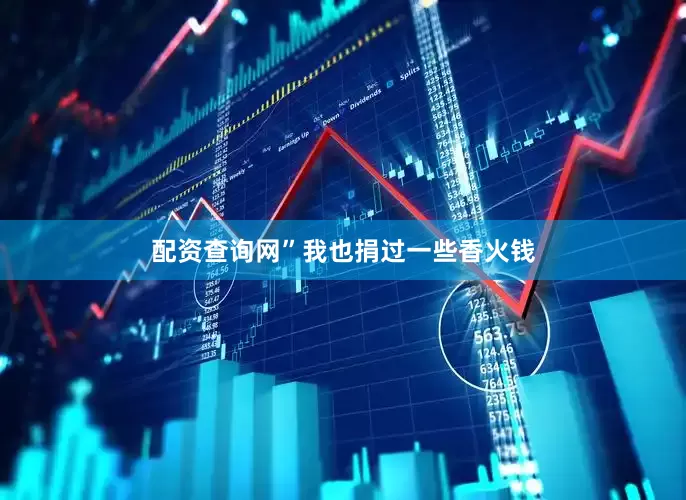 配资查询网”我也捐过一些香火钱