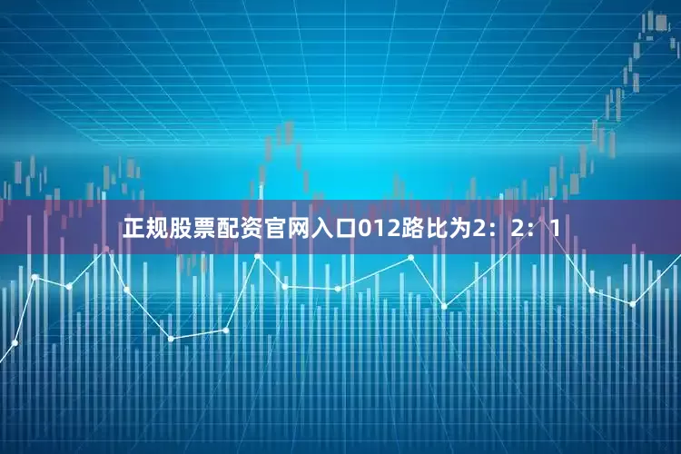正规股票配资官网入口012路比为2：2：1